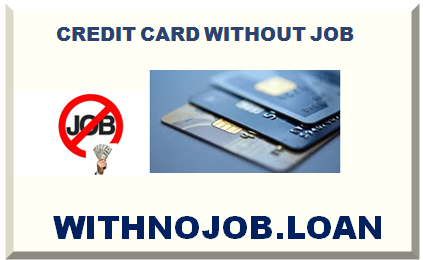 CREDIT CARD WITHOUT JOB 2024