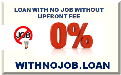 LOAN WITH NO JOB WITHOUT UPFRONT FEE 2024