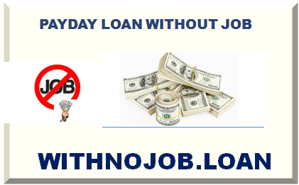 PAYDAY LOAN WITHOUT JOB 2024