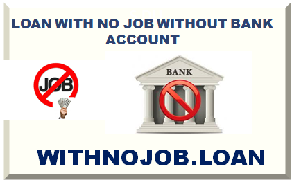 LOAN WITH NO JOB WITHOUT BANK ACCOUNT 2024